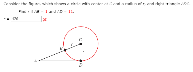 Consider the figure, which shows a circle with center at C and a radius of r, and right triangle ADC.
Find r if AB = 1 and AD = 11.
r = 120
B
