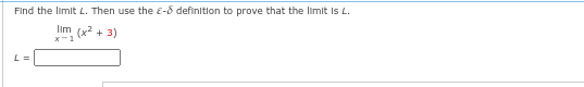 Find the limit L. Then use the - definition to prove that the limit Is L.
lim (x² + 3)
x-1
L=