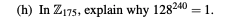 (h) In Z175, explain why 128240
= 1.
