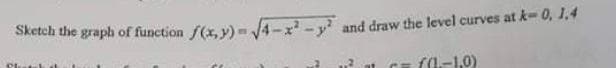 Sketch the graph of function f(x, y) - 4-x-y and draw the level curves at k- 0, 1.4
