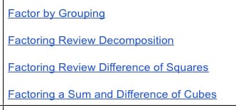 Factor by Grouping
Factoring Review Decomposition
Factoring Review Difference of Squares
Factoring
a Sum and Difference of Cubes