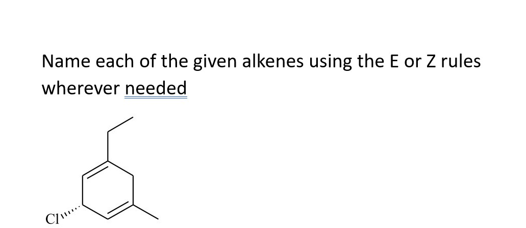 Name each of the given alkenes using the E or Z rules
wherever needed
C/