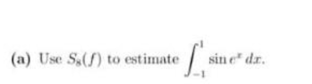 (a) Use S(f) to estimate
sin e" dr.
