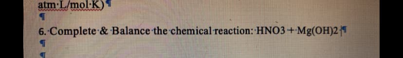 atm L/mol·K)T
6. Complete & Balance the chemical reaction: HNO3+Mg(OH)2T
