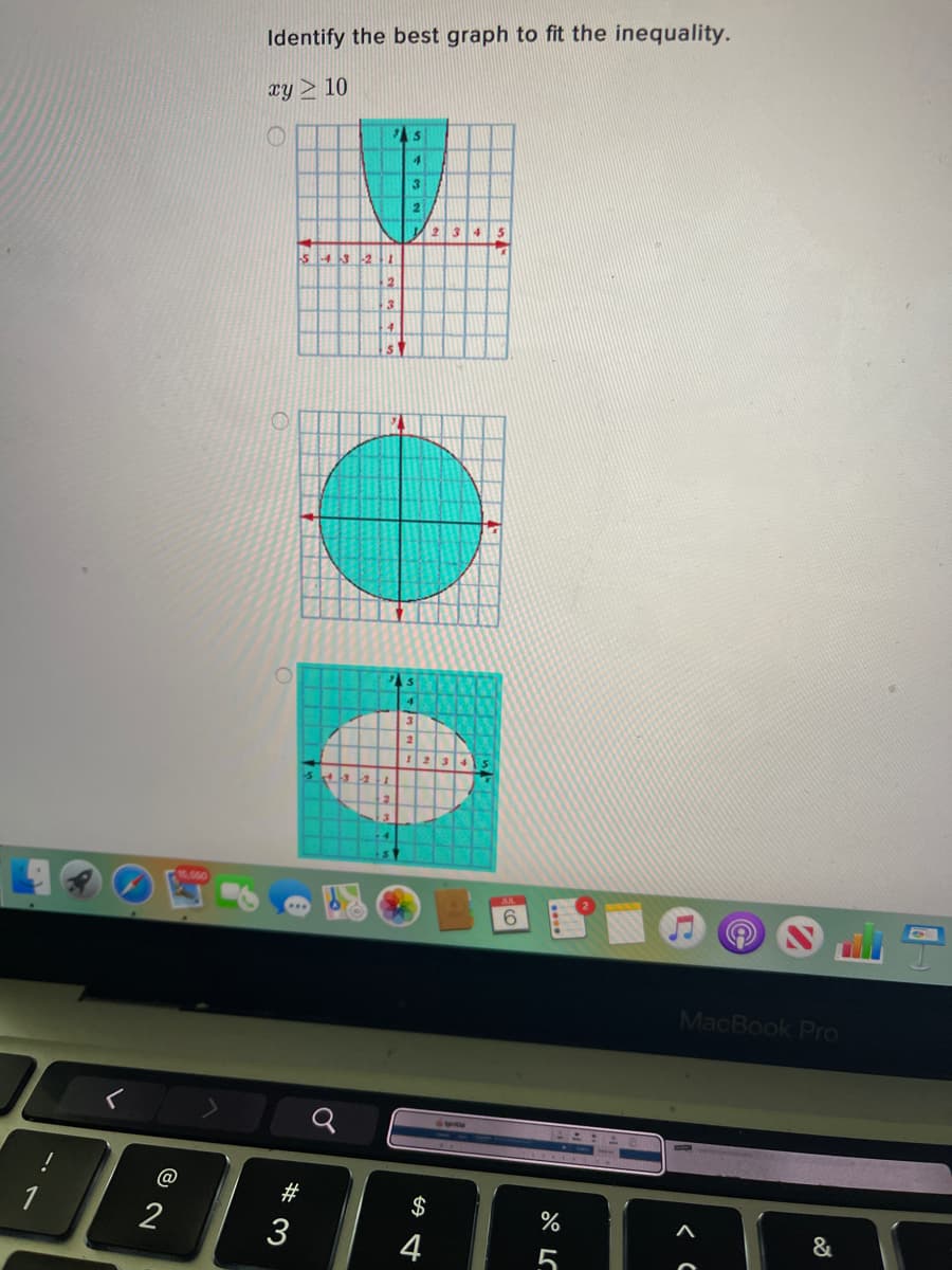 Identify the best graph to fit the inequality.
xy > 10
3
V 234 5
s 43 2
4.
3.
6.
MacBook Pro
@
#
$
1
2
%
&
3
4
