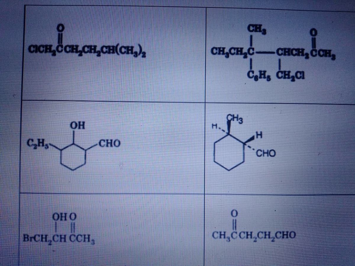 CH
CICH,CH CH,CH(CH),
CH,CH,C-CHCH, CH,
C,H, CH,CI
OH
CH3
H.
CH
CHO
CHO
ОНО
BRCH,CH CCH,
CH,CH,CH,CHO
