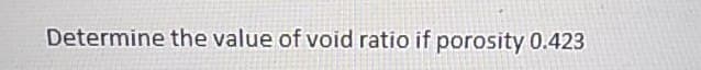 Determine the value of void ratio if porosity 0.423
