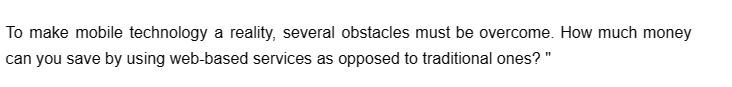 To make mobile technology a reality, several obstacles must be overcome. How much money
can you save by using web-based services as opposed to traditional ones?"