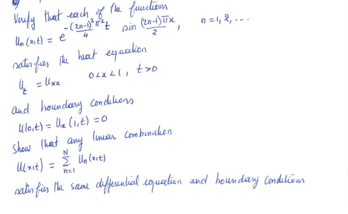 Verify that each of the functions
- (2n-1) ² 17² Z
(2n-1) πTX
pin
4
Un (nit) = e
sates fires the heat equation
y = Uxx
02XL1, t>o
and boundary conditions
Ulo₁t) = U₂ (1₁t) = 0
Show that
linear combination
n=1₁ 2₁-
any
U(nit) = = Un (xit)
nel
xatis fries the same differential equation and boundary conditions