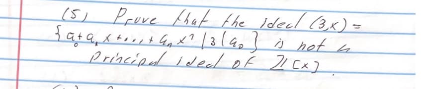 (5) Prove that the ideal (3,x) =
{a+a₁ x + ₁ + ₁ × ² /3/90] is not a
Principal idea of 21 CX7,
1