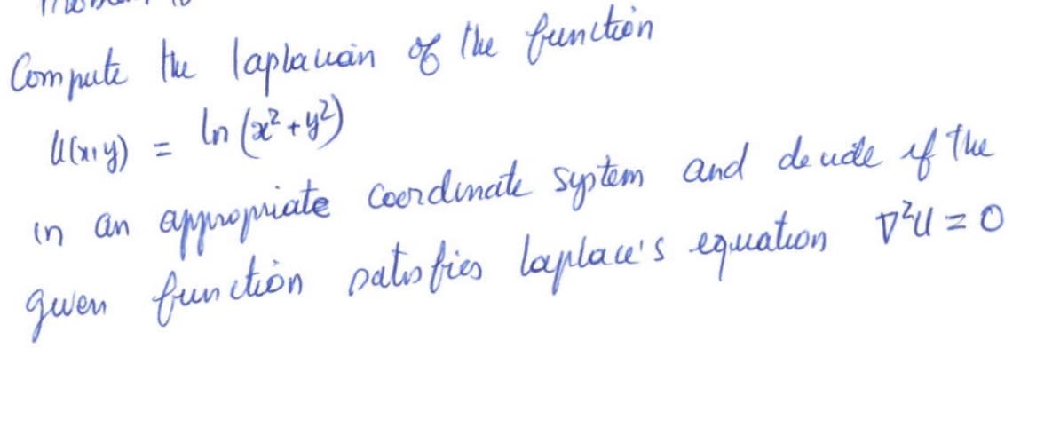 Compute the Taplacian of the function
In (x² + y²)
U1(x+y)
in an
appropriate coordinate system and decide of the
geven function satisfies taplace's equation 7²41=0