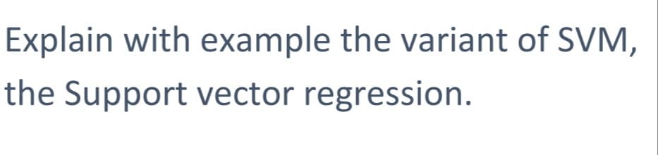 Explain with example the variant of SVM,
the Support vector regression.