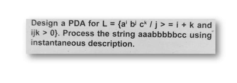 Design a PDA for L = {a' bi ck /j> = i + k and
ijk > 0}. Process the string aaabbbbbcc using
instantaneous description.
%3D
