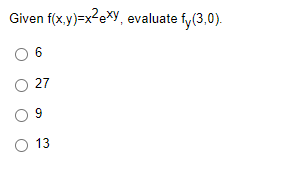 Given f(x,y)=x²exy, evaluate fy(3,0).
0 6
O 27
09
O 13