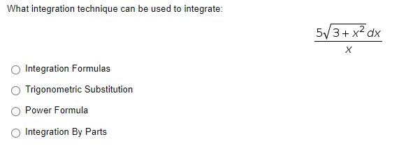 What integration technique can be used to integrate:
Integration Formulas
Trigonometric Substitution
Power Formula
O Integration By Parts
5√3+x² dx
X