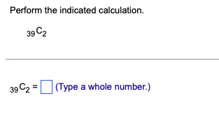 Perform the indicated calculation.
39 C₂
39 C2
(Type a whole number.)