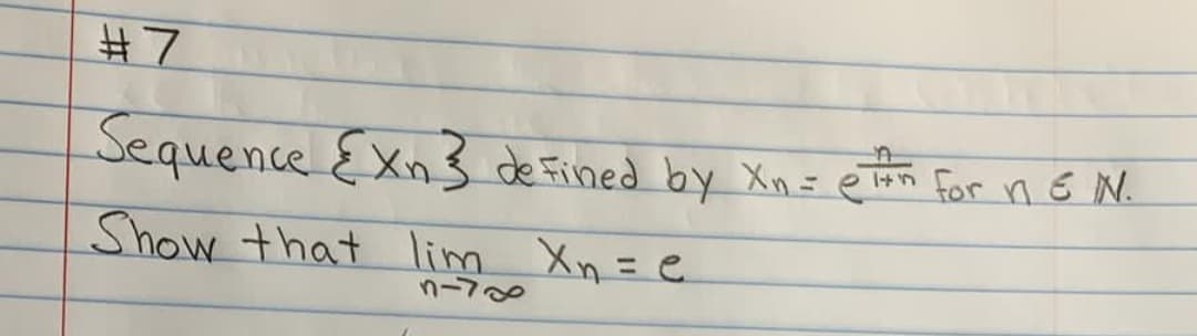 #7
Sequence Exn3 de Fined by Xn= e Ton For n E N.
Show that lim Xn=e
n-70
