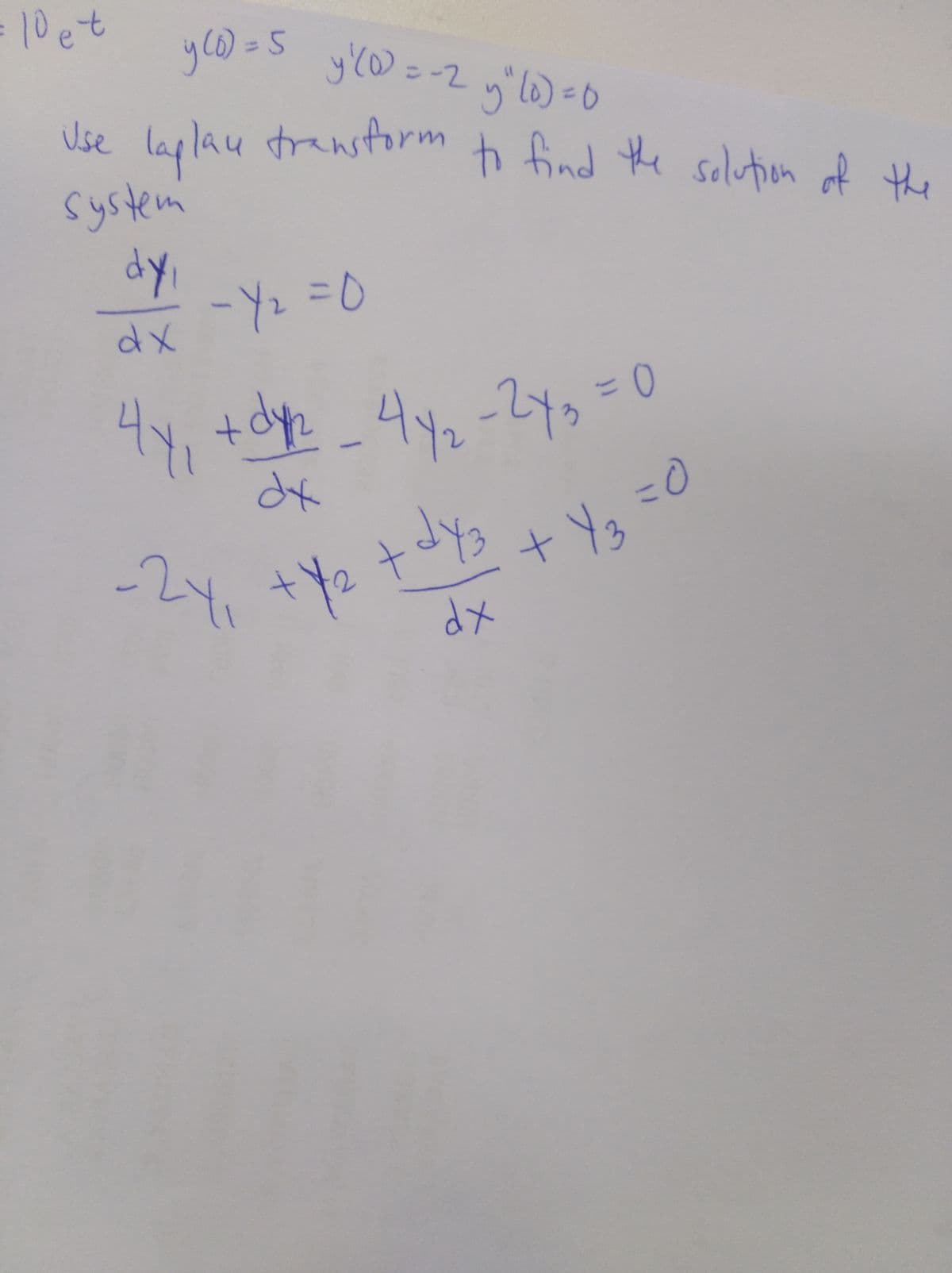 10et
3D=
Vse
laplay transform
system
dy,
-Yz=D0
to find the
solution of the
2.
4y, +dy 4 -24 =0
4y.
+Y2 +d%s
dx
24,
+ Yg
