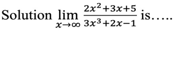 2x2+3x+5
Solution lim
is.....
x→0 3x3+2x-1
