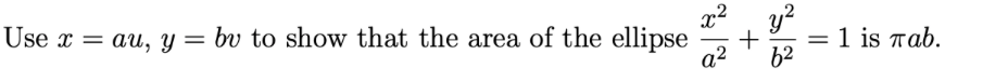 Use x = au, y = bv to show that the area of the ellipse
x2
y?
=
62
1 is rab.
a2
