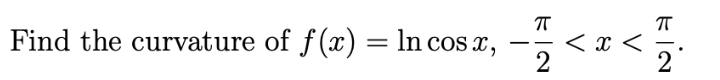 Find the curvature of f(x)= ln cos x,
くxく
2
- -
