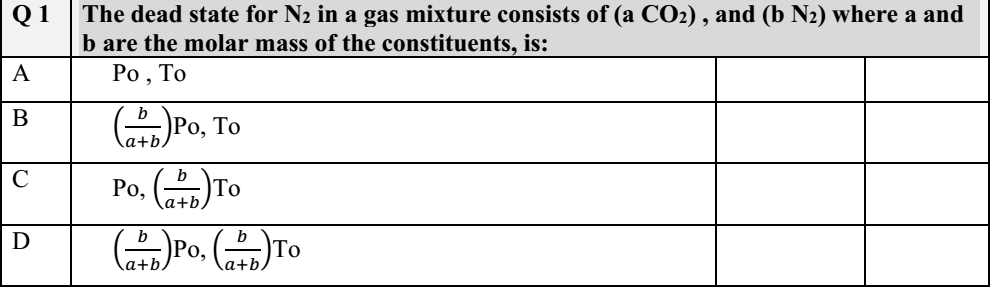 The dead state for N2 in a gas mixture consists of (a CO2) , and (b N2) where a and
b are the molar mass of the constituents, is:
Q 1
A
То
Po,
b
)Ро, То
a+b.
Po, )To
b
То
C
a+b,
b
Ро,
\a+b.
b
D
-)To
a+b.
