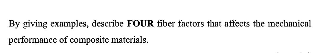 By giving examples, describe FOUR fiber factors that affects the mechanical
performance of composite materials.