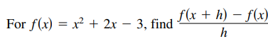 f(x + h) – f(x)
For f(x) = x² + 2x – 3, find
h
