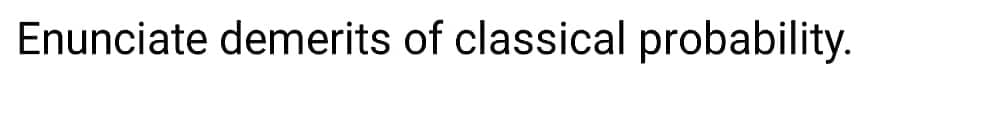 Enunciate demerits of classical probability.