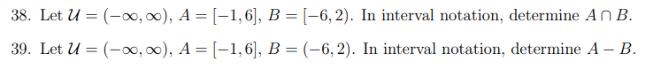 38. Let U = (-0, 0), A = [-1, 6], B = [-6, 2). In interval notation, determine An B.
39. Let U = (-0∞, 0), A = [-1,6], B = (-6,2). In interval notation, determine A – B.
