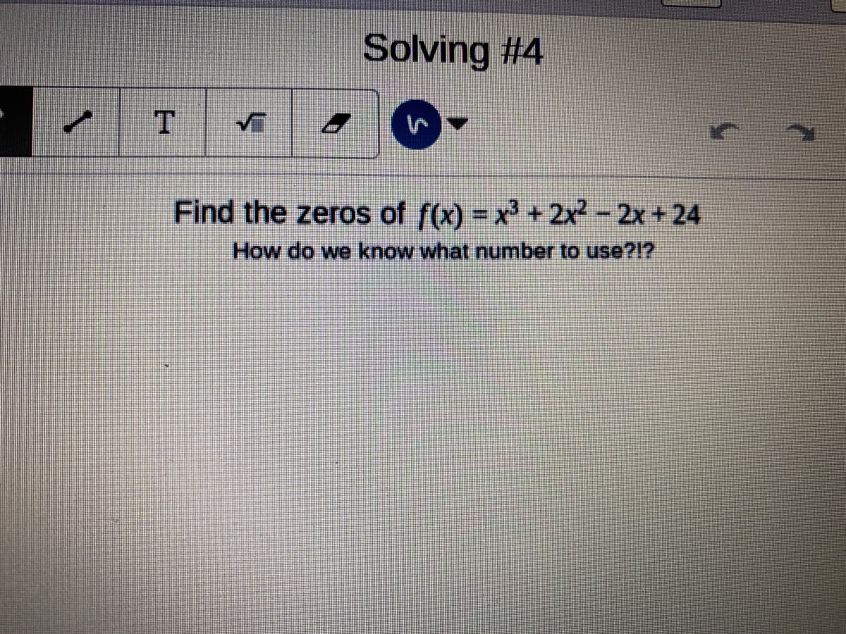 Solving #4
Find the zeros of f(x) = x3 +2x2-2x+24
How do we know what number to use?l?
