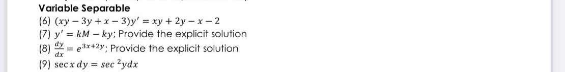 Variable Separable
(6) (xy - 3y + x – 3)y' = xy + 2y – x - 2
(7) y' kM – ky; Provide the explicit solution
= e 3x+2y; Provide the explicit solution
dy
(8)
dx
(9) sec x dy = sec 2ydx
