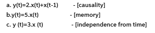 а. y(t)-2.x(t)+x(t-1)
- [causality]
b.y(t)=5.x(t)
- [memory]
с. у (t)-3.х (t)
- [independence from time]
