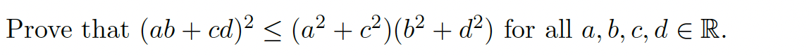 Prove that (ab + cd)² ≤ (a² + c²) (6² + ď²) for all a, b, c, d – R.