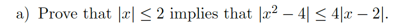 a) Prove that |x| ≤ 2 implies that |x² − 4| ≤ 4|x − 21.