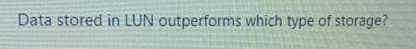 Data stored in LUN outperforms which type of storage?

