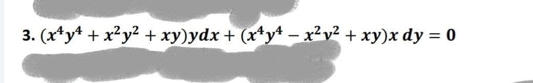 3. (x4y² + x²y² + xy)ydx + (x4y4x²v² + xy)x dy = 0