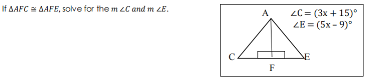 If AAFC = AAFE, solve for the m LC and m ZE.
2C = (3x + 15)°
ZE = (5x – 9)°
A
C
F
