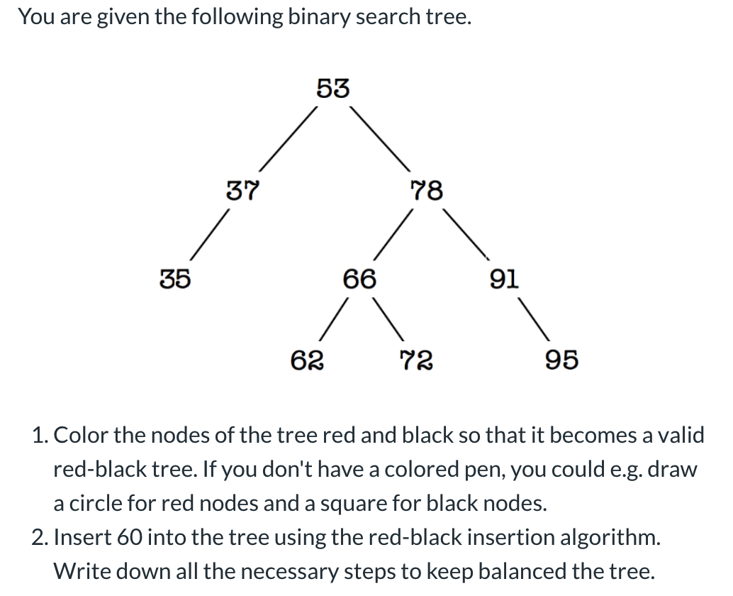 . Insert 60 into the tree using the red-black insertion algorithm.
Write down all the necessary steps to keep balanced the tree.
