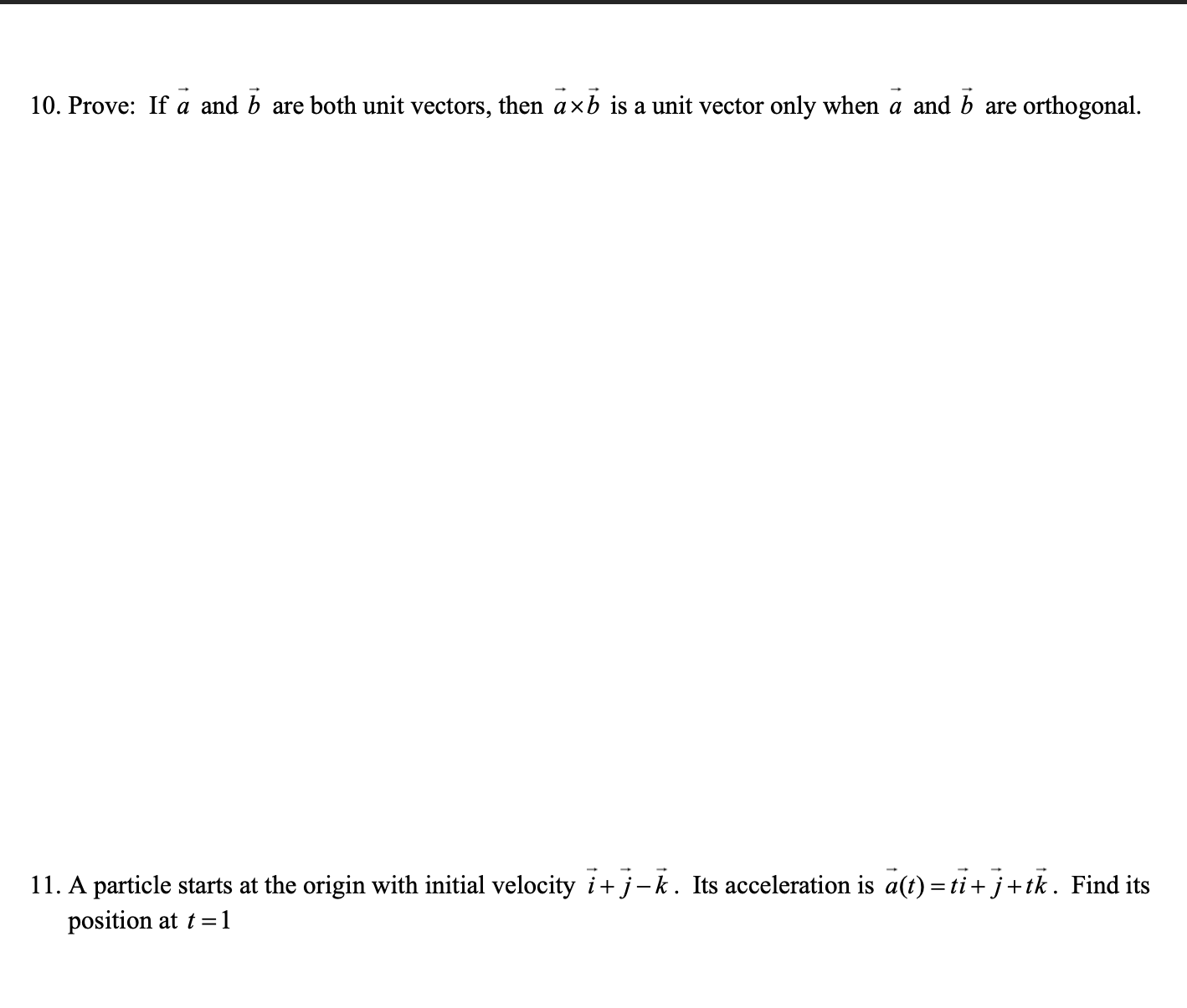 11. A particle starts at the origin with initial velocity i+ j-k. Its acceleration is a(t) = ti+ j+tk. Find its
position at t =1
