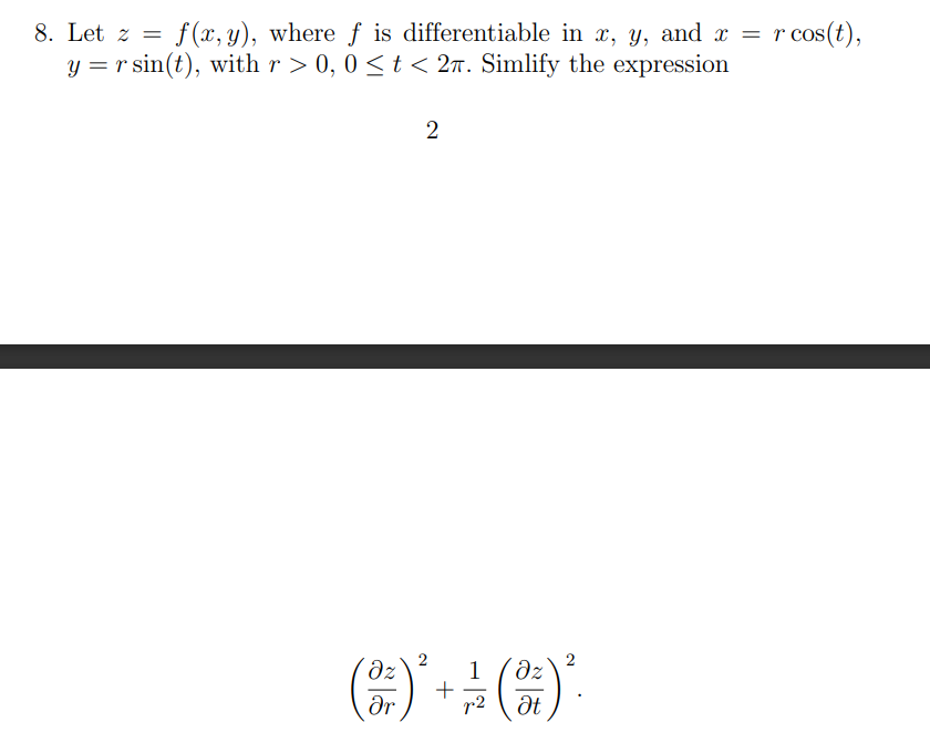 8. Let z = f(x,y), where f is differentiable in x, y, and x = r r cos(t),
y = r sin(t), with r> 0, 0≤ t < 27. Simlify the expression
2
1
(0)² + ²2 (3) ².
Ər
r2