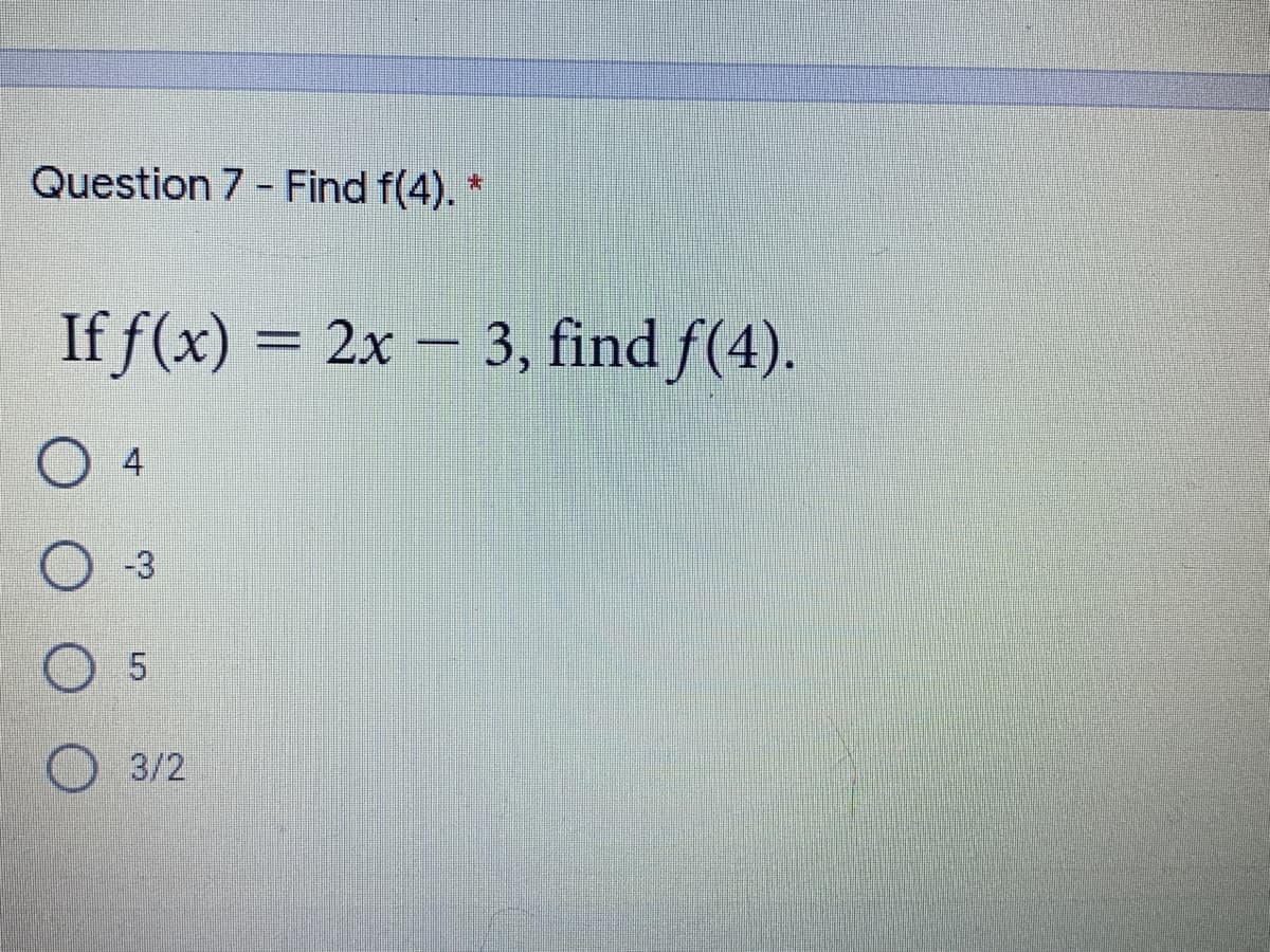 If f(x) = 2x – 3, find f(4)
