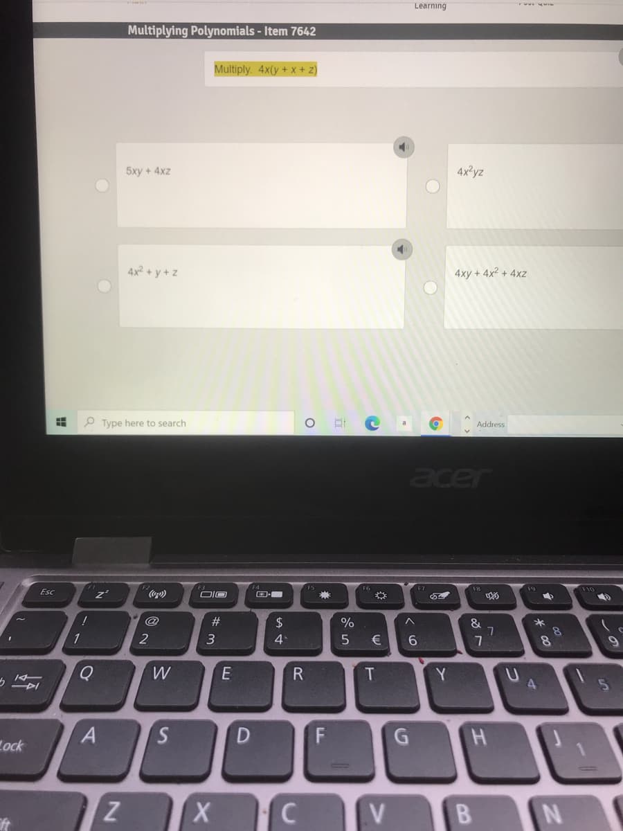 Learning
Multiplying Polynomials - Item 7642
Multiply. 4x(y+ x + z)
5xy + 4xz
4x?yz
4x² + y + z
4xy + 4x² + 4xz
P Type here to search
Address
acer
F7
F9
F10
Esc
z'
Coca)
@
%23
$
%
1
2
4
€
7
8.
Q
W
T
Y
4
Lock
F.
