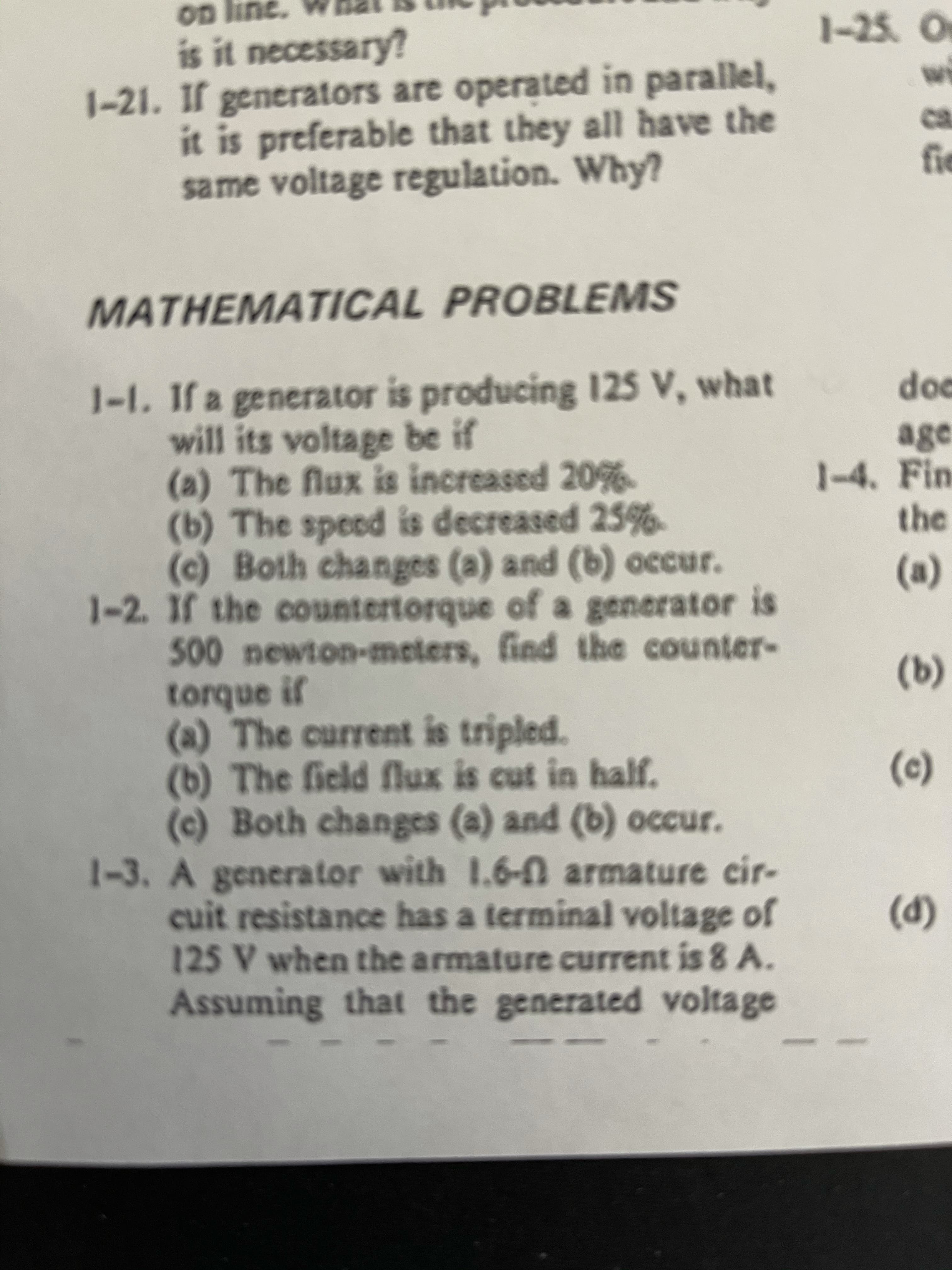 1-1. If a generator is producing 125 V, what
will its voltage be if
(a) The flux is increased 20%.
(b) The speed is decreased 25%
(c) Both changes (a) and (b) occur.
