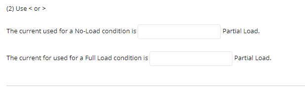 (2) Use < or >
The current used for a No-Load condition is
Partial Load.
The current for used for a Full Load condition is
Partial Load.
