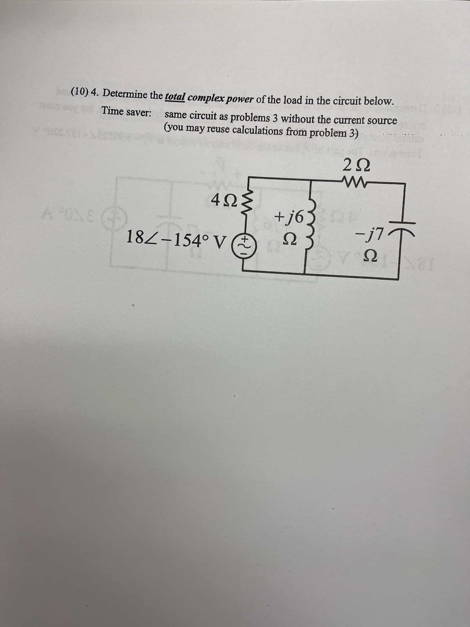 ba (10) 4. Determine the total complex power of the load in the circuit below.
Time saver:
same circuit as problems 3 without the current source
(you may reuse calculations from problem 3)
131330 A
9! +
-j7
182-154° V
