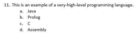 11. This is an example of a very-high-level programming language.
a. Java
b. Prolog
C. C
d. Assembly