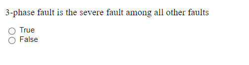 3-phase fault is the severe fault among all other faults
True
False
