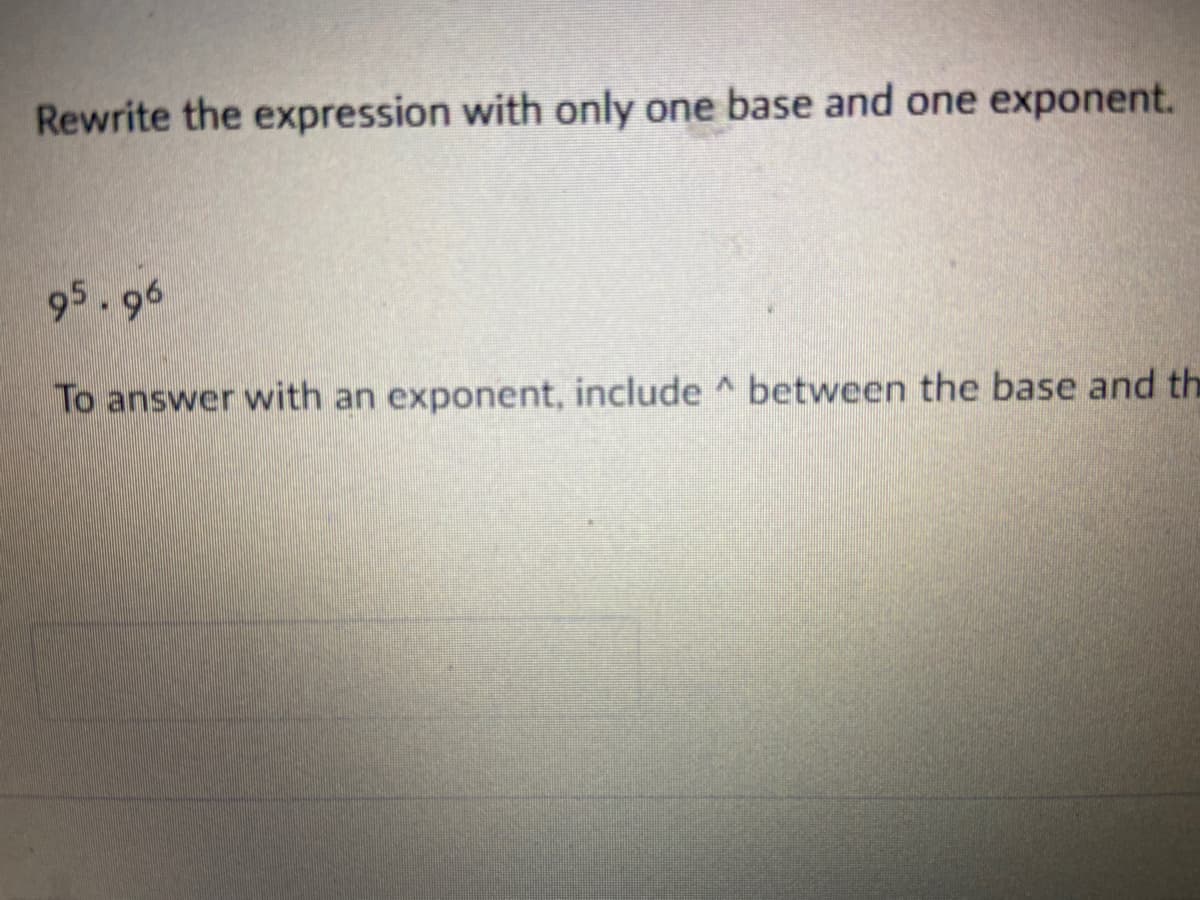 Rewrite the expression with only one base and one exponent.
95.96
To answer with an exponent, include A between the base and th
