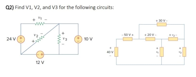 Q2) Find V1, V2, and V3 for the following circuits:
+ 1
24 V +
www
V2
-+)
12 V
+
V3
+10 V
+
40 V
- 50 V +
+30 V-
+ 20 V-
+
+ 12
I w +